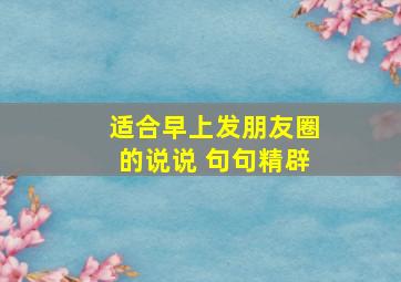 适合早上发朋友圈的说说 句句精辟